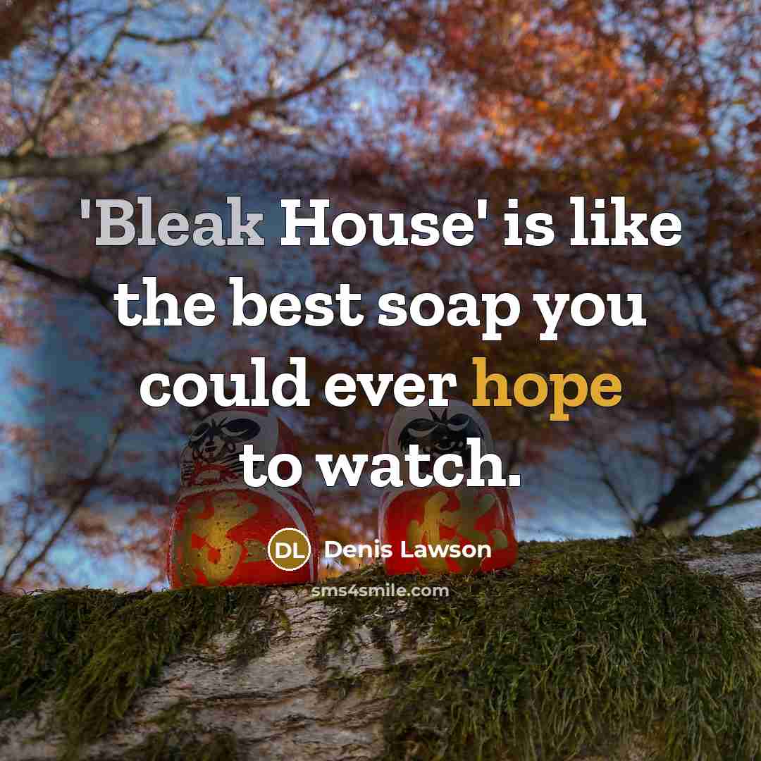 “'Bleak House' is like the best soap you could ever…” quote by Denis Lawson