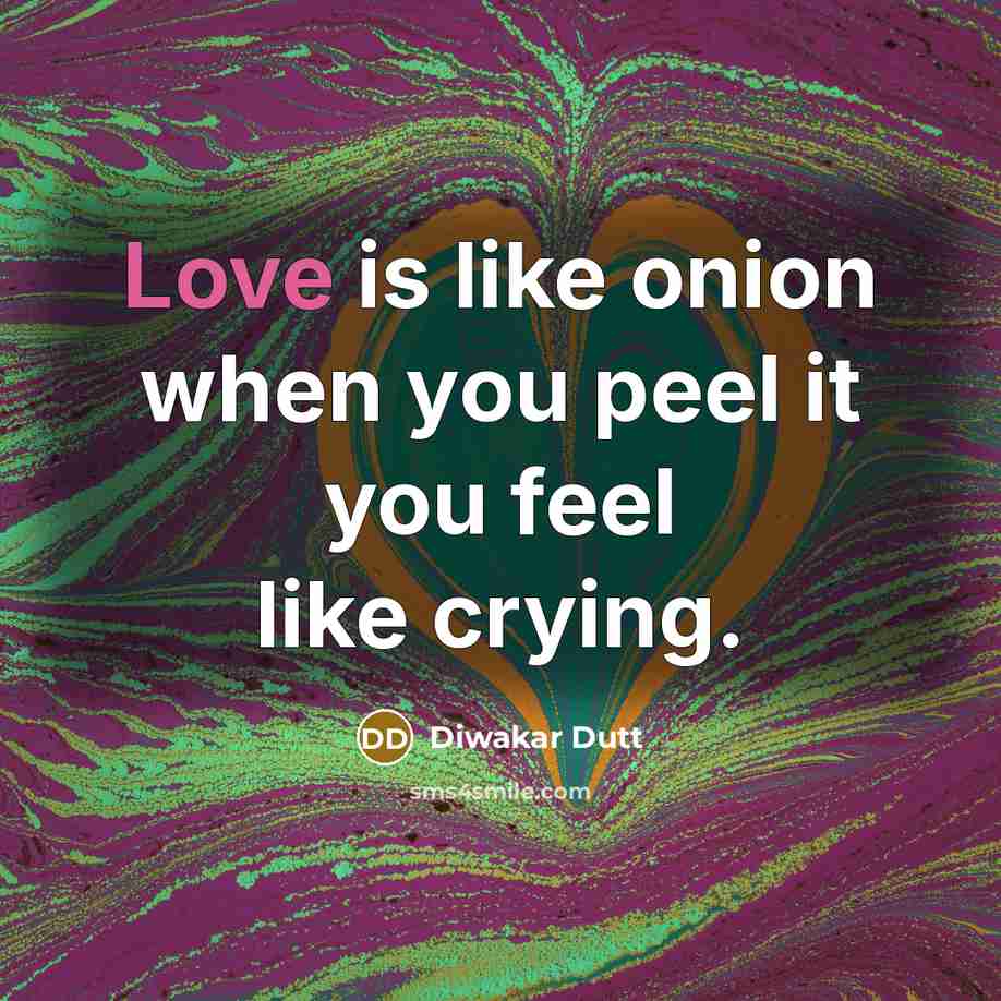“Love is like onion when you peel it you feel…” quote by Diwakar Dutt