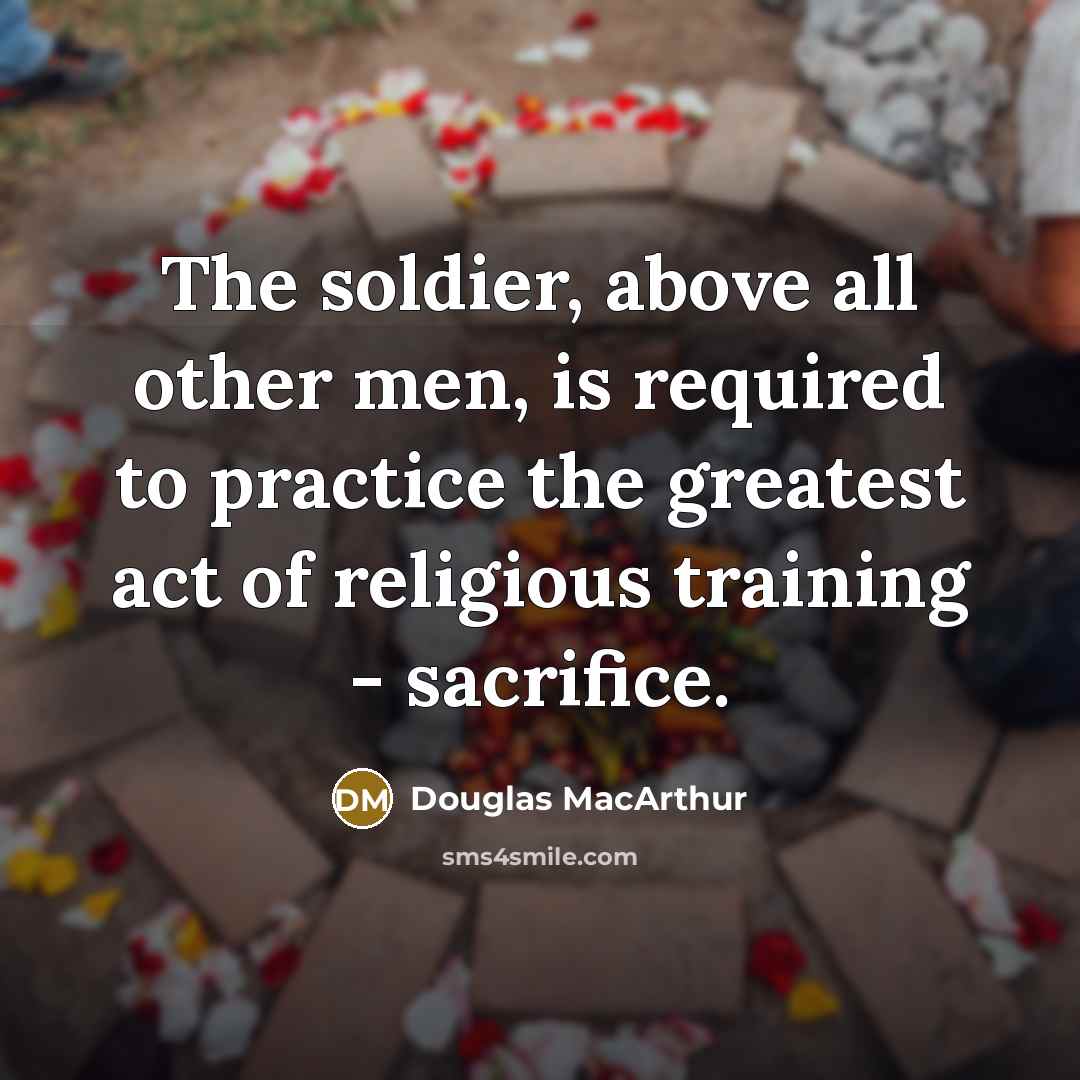 “The soldier, above all other men, is required to practice…” quote by Douglas MacArthur