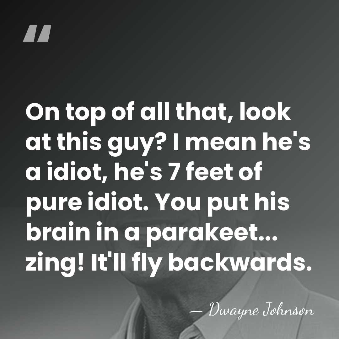 On top of all that, look at this guy? I mean he's&hellip; - Dwayne Johnson