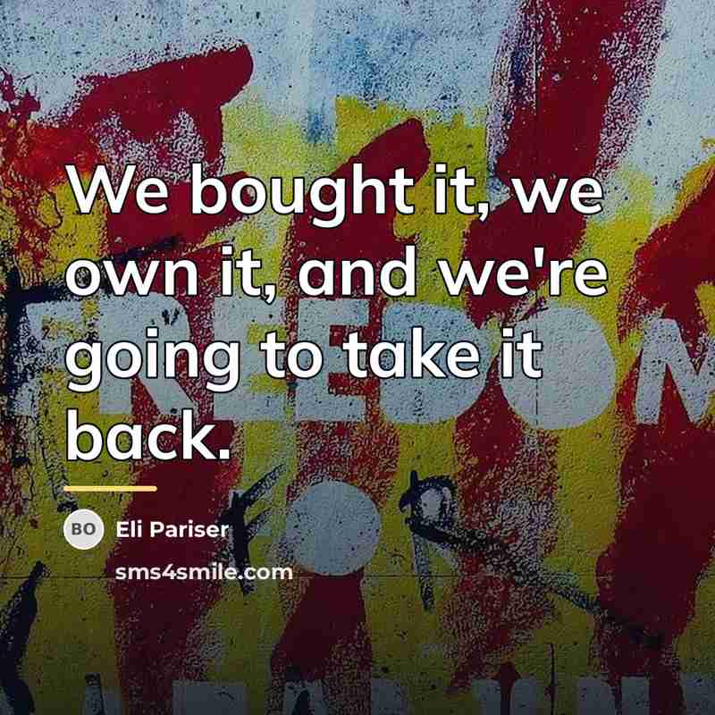 “We bought it, we own it, and we're going to…” quote by Eli Pariser