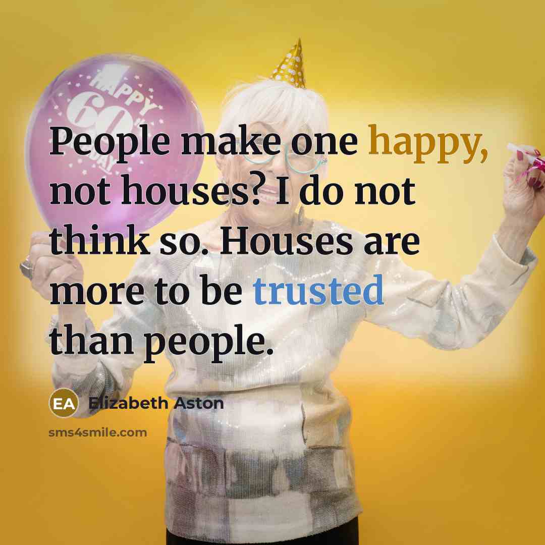 “People make one happy, not houses? I do not think…” quote by Elizabeth Aston