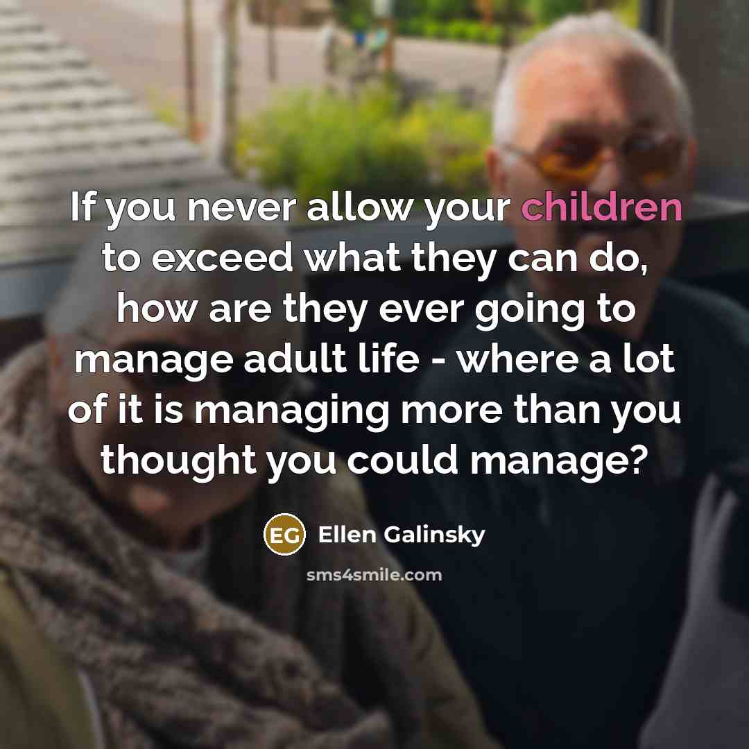 “If you never allow your children to exceed what they…” quote by Ellen Galinsky