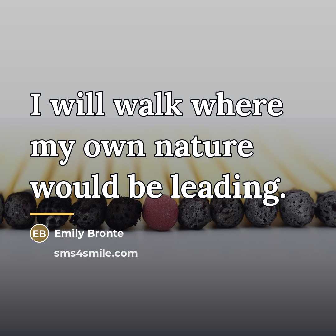 “I will walk where my own nature would be leading.…” quote by Emily Bronte
