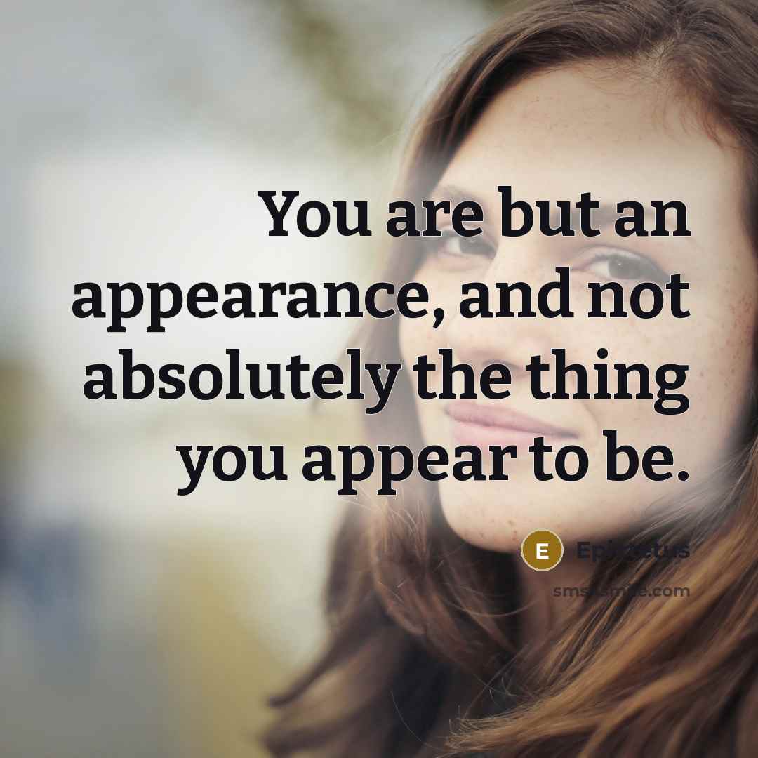 “You are but an appearance, and not absolutely the thing…” quote by Epictetus