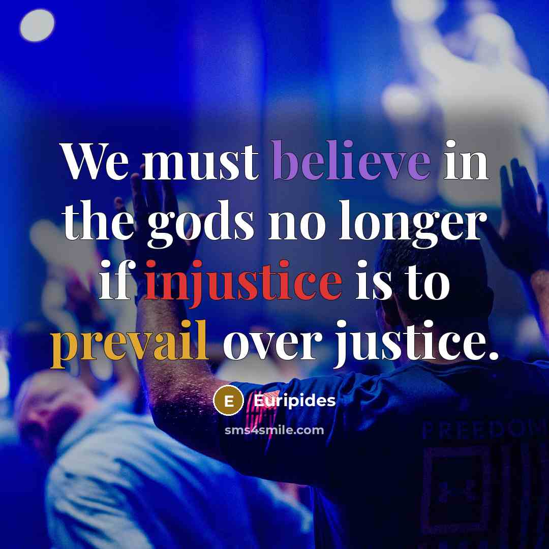 “We must believe in the gods no longer if injustice…” quote by Euripides