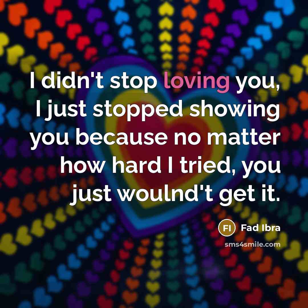 “I didn't stop loving you, I just stopped showing you…” quote by Fad Ibra