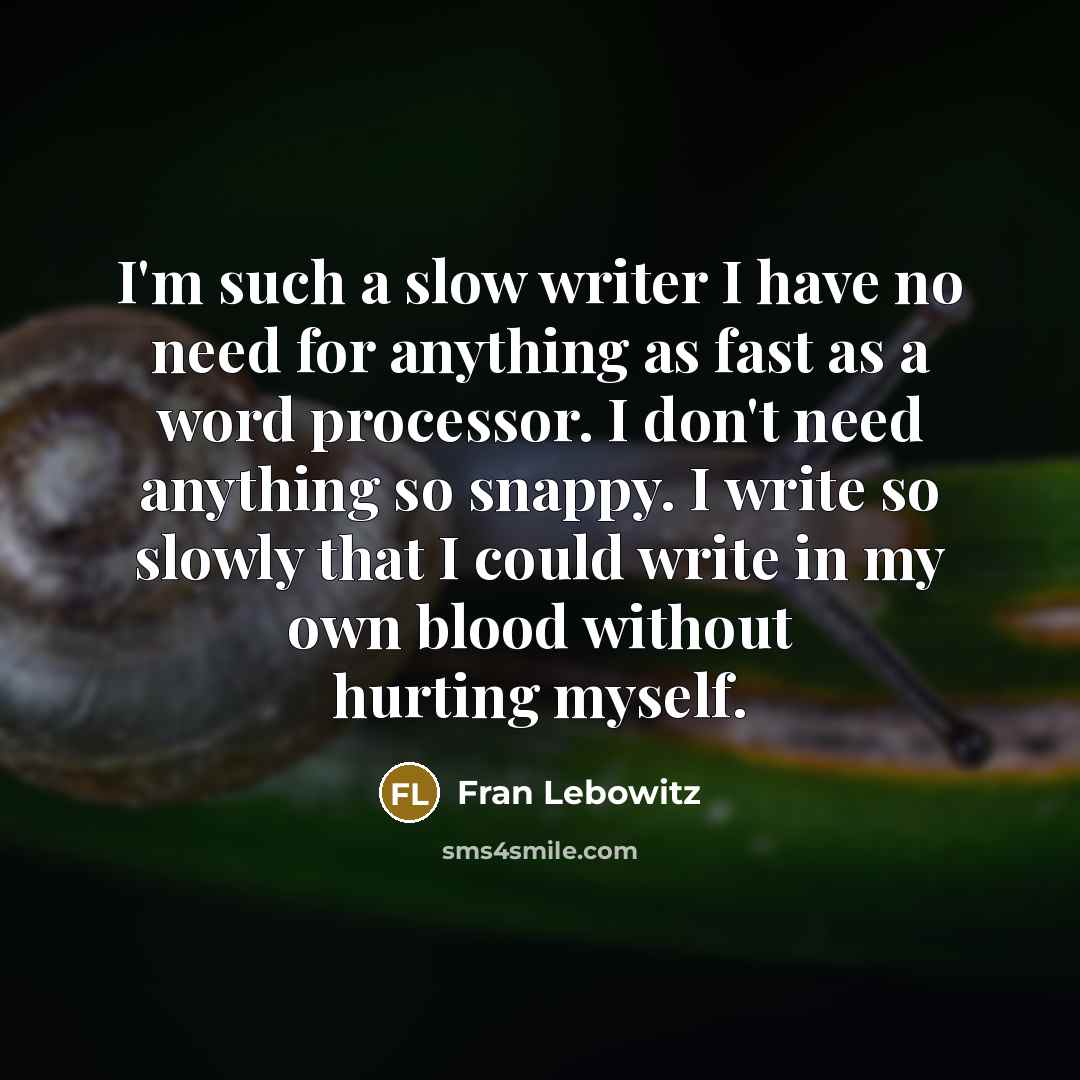 “I'm such a slow writer I have no need for…” quote by Fran Lebowitz