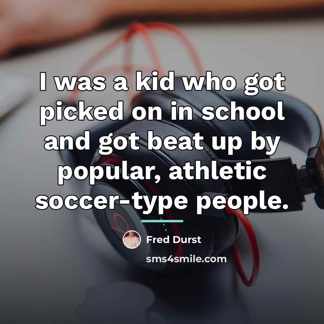“I was a kid who got picked on in school…” quote by Fred Durst