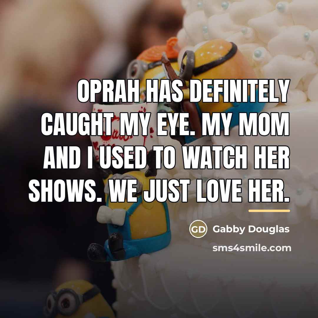 “Oprah has definitely caught my eye. My mom and I…” quote by Gabby Douglas