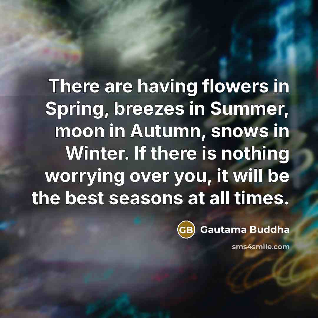 “There are having flowers in Spring, breezes in Summer, moon…” quote by Gautama Buddha