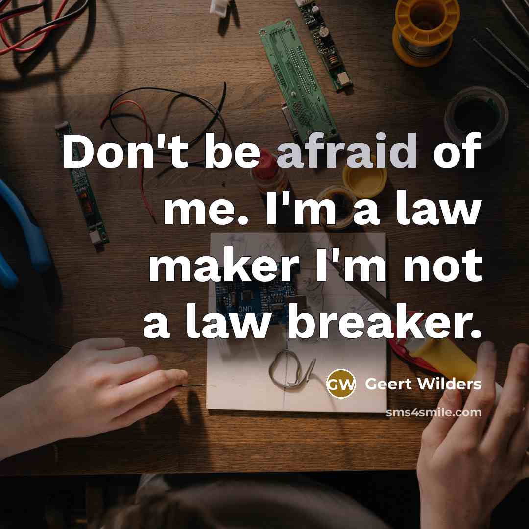 “Don't be afraid of me. I'm a law maker I'm…” quote by Geert Wilders
