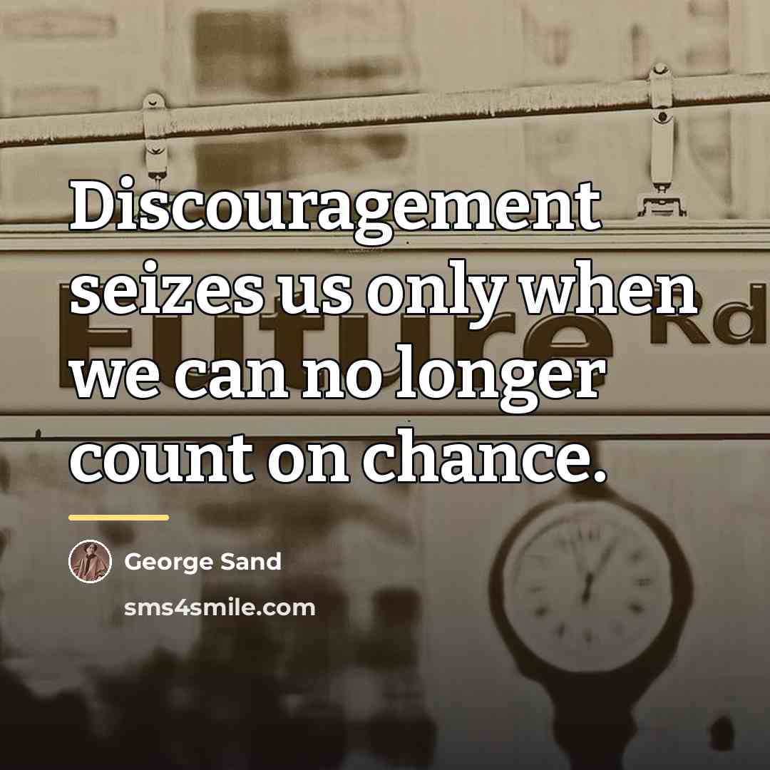 “Discouragement seizes us only when we can no longer count…” quote by George Sand