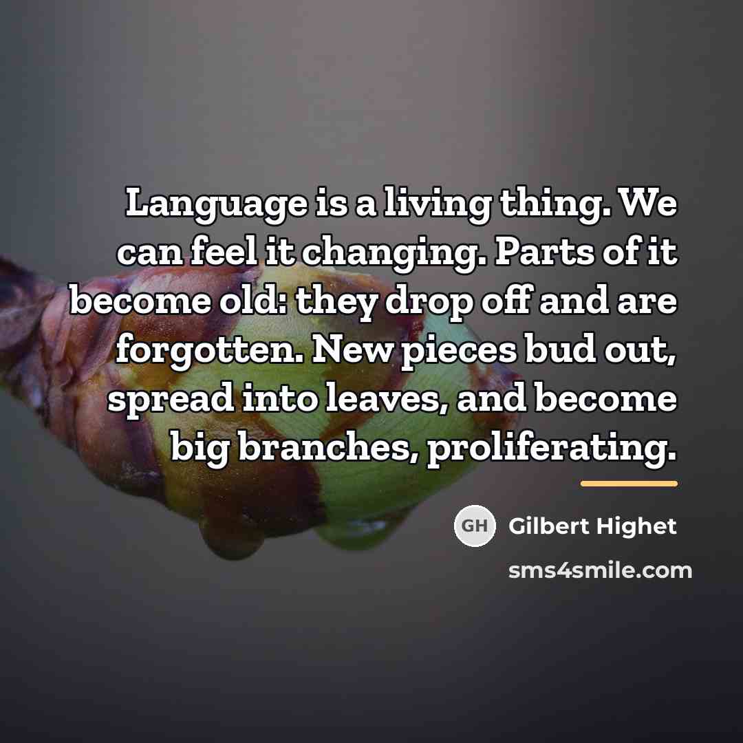 “Language is a living thing. We can feel it changing.…” quote by Gilbert Highet