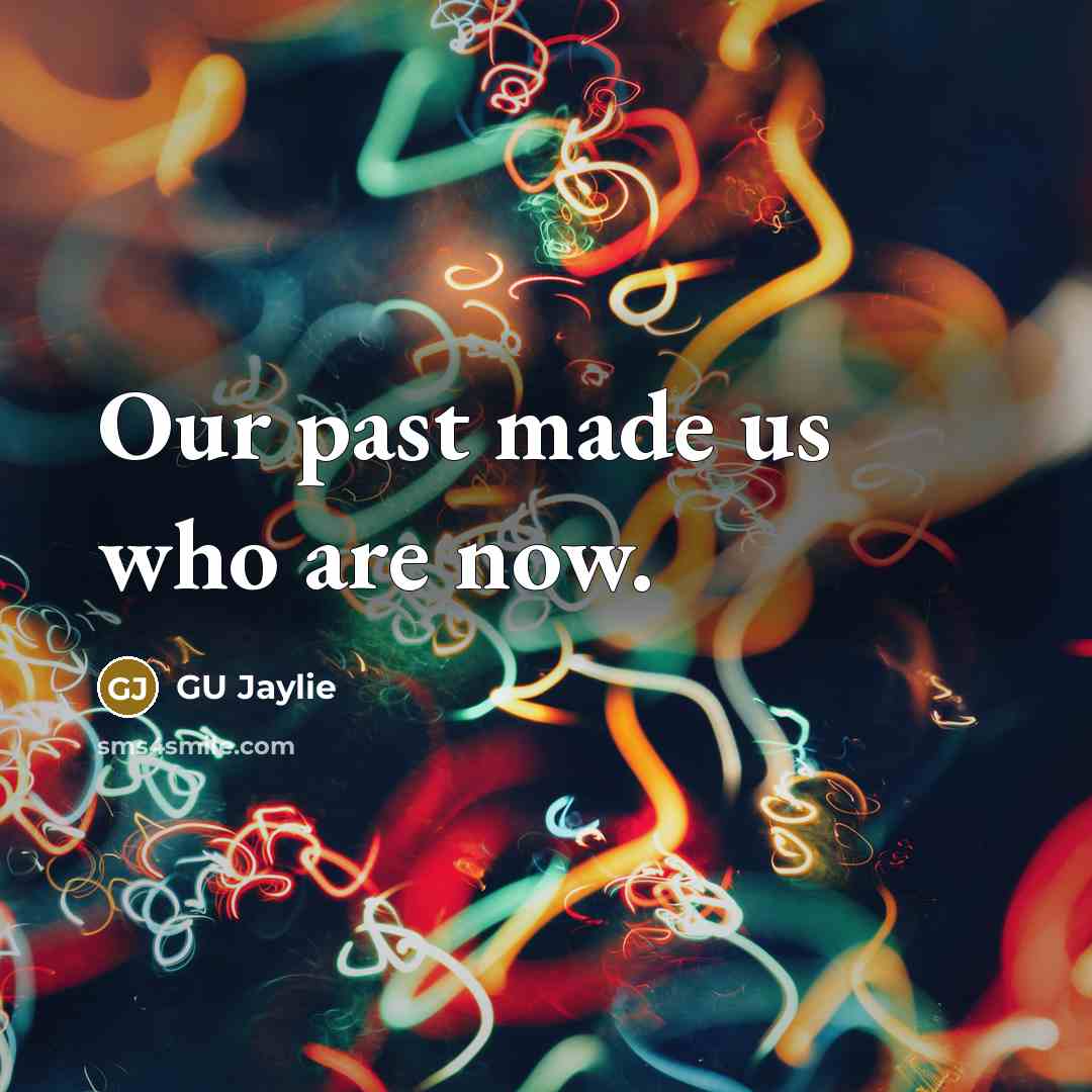 “Our past made us who are now.…” quote by GU Jaylie