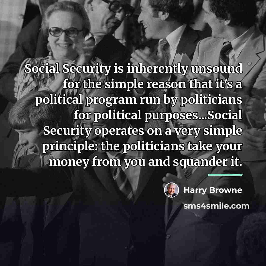 “Social Security is inherently unsound for the simple reason that…” quote by Harry Browne