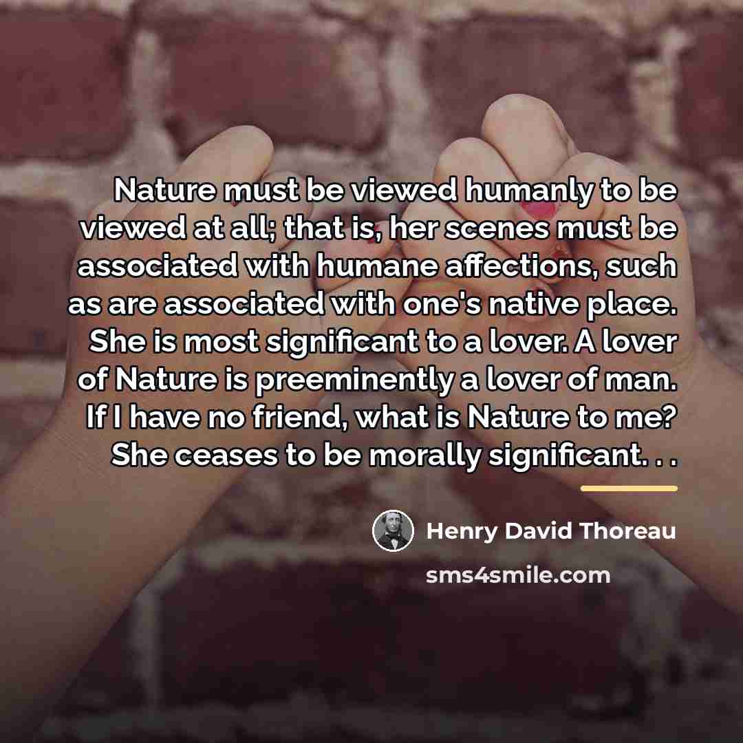 “Nature must be viewed humanly to be viewed at all;…” quote by Henry David Thoreau