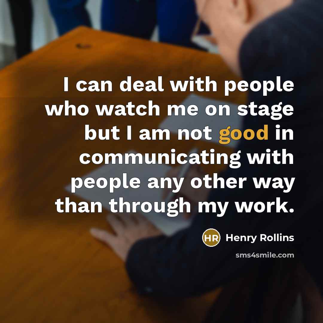 “I can deal with people who watch me on stage…” quote by Henry Rollins