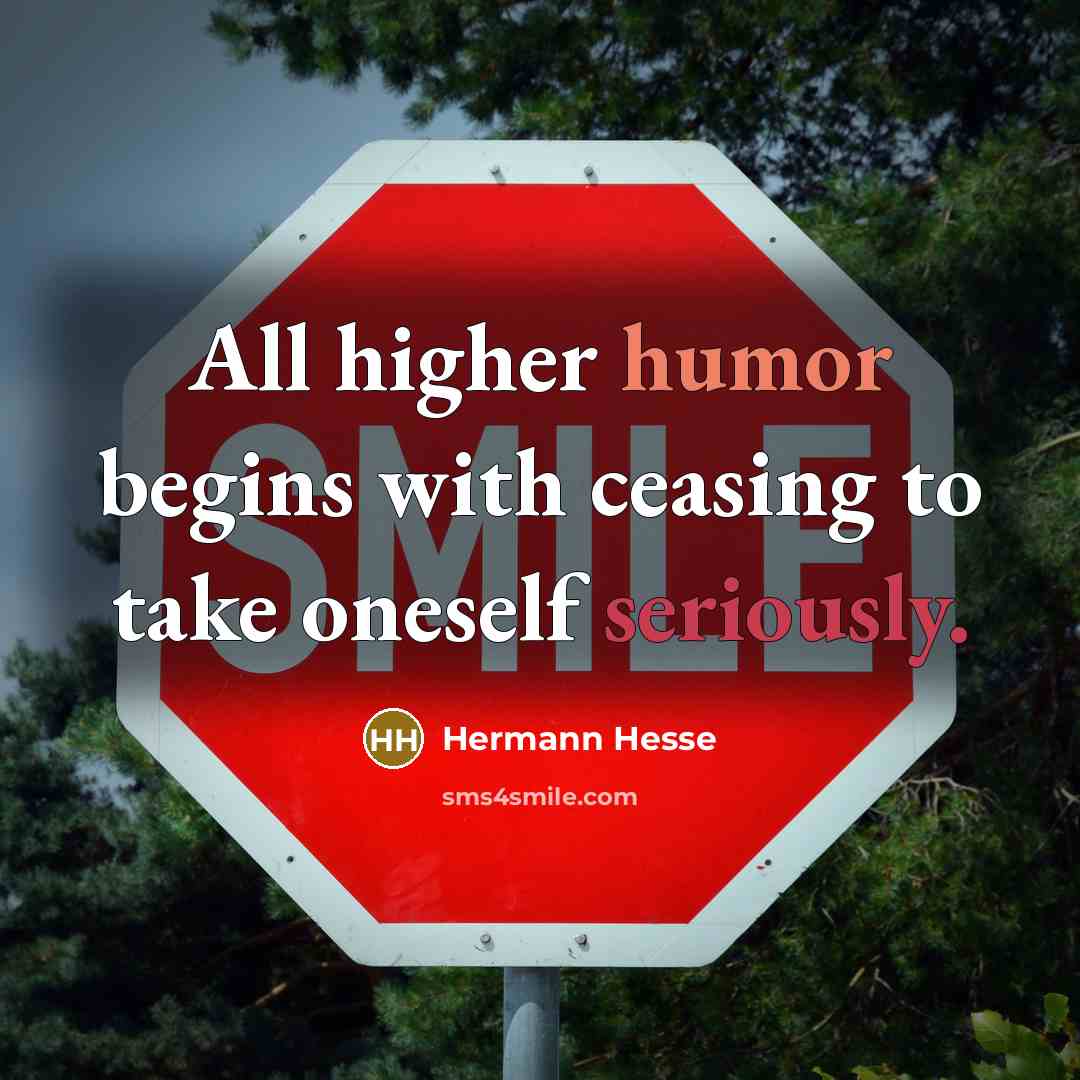 “All higher humor begins with ceasing to take oneself seriously.” quote by Hermann Hesse