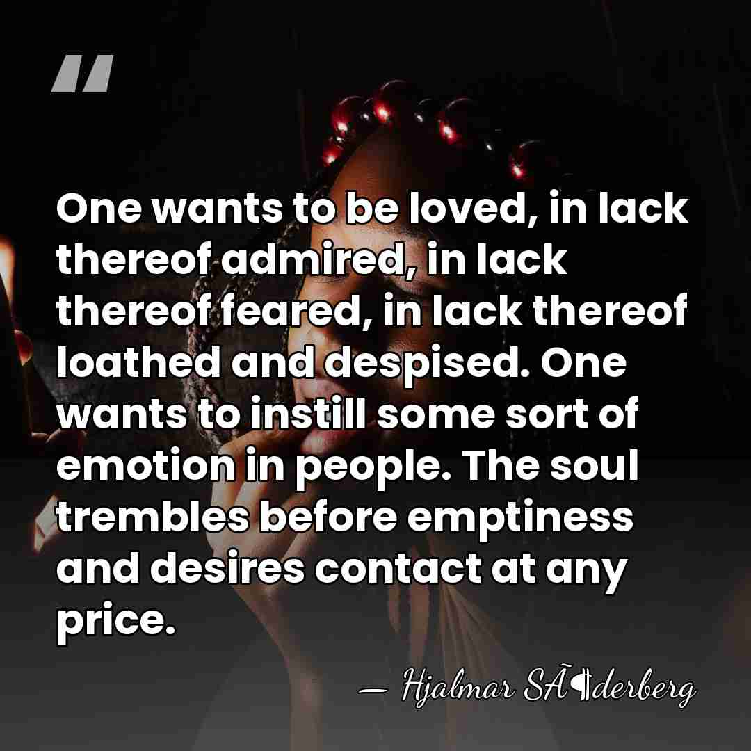 One wants to be loved, in lack thereof admired, in lack thereof&hellip; - Hjalmar SÃ¶derberg