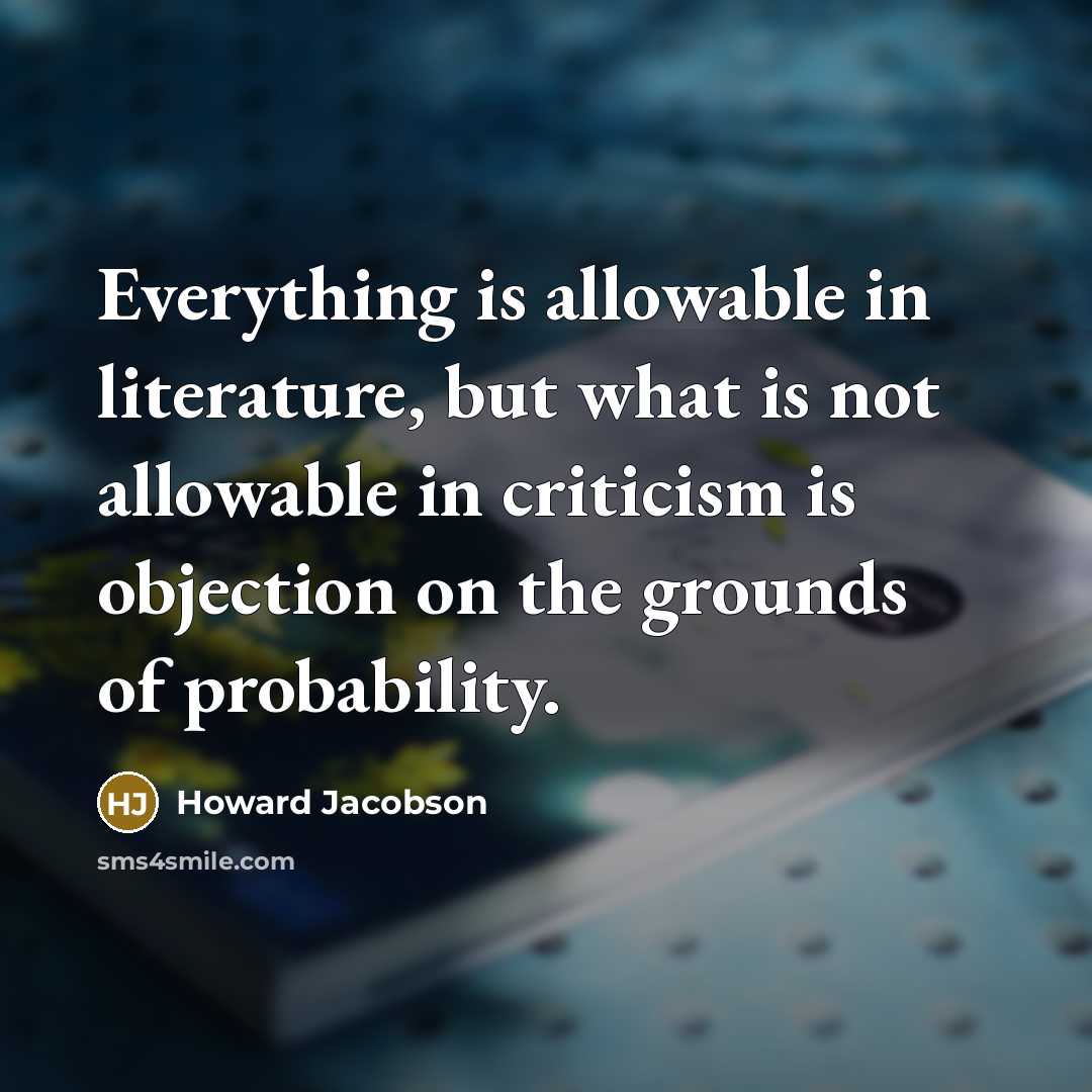 “Everything is allowable in literature, but what is not allowable…” quote by Howard Jacobson