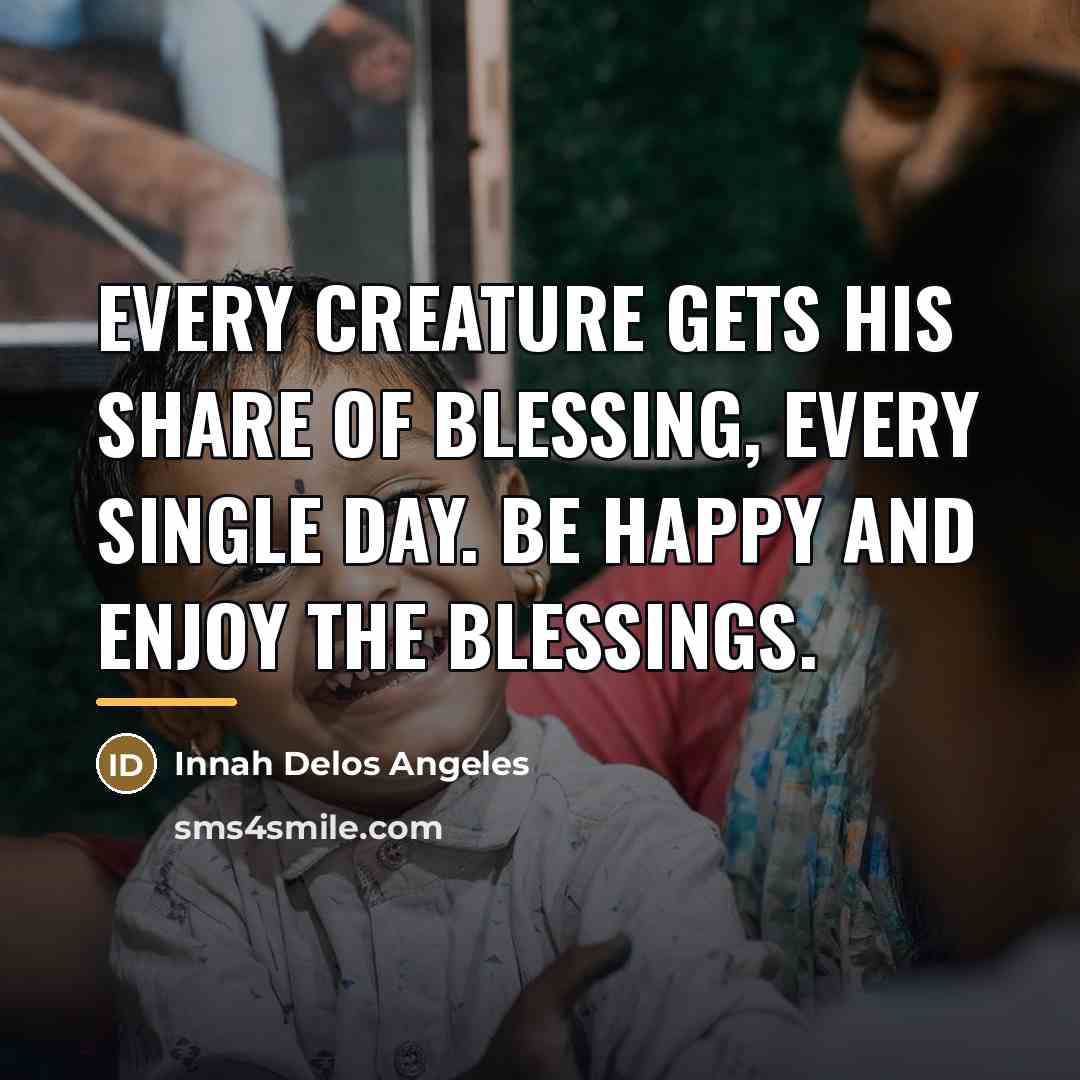 “Every creature gets his share of blessing, every single day.…” quote by Innah Delos Angeles