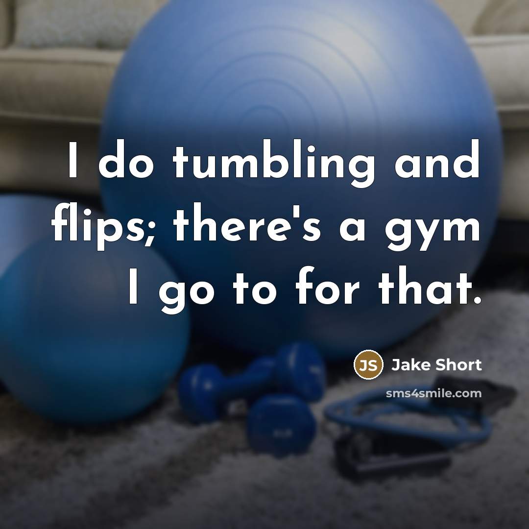 “I do tumbling and flips; there's a gym I go…” quote by Jake Short