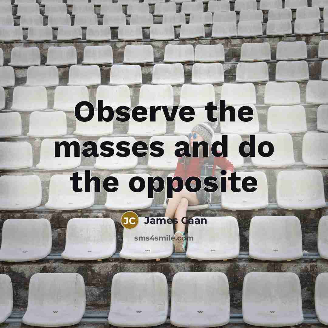“Observe the masses and do the opposite…” quote by James Caan