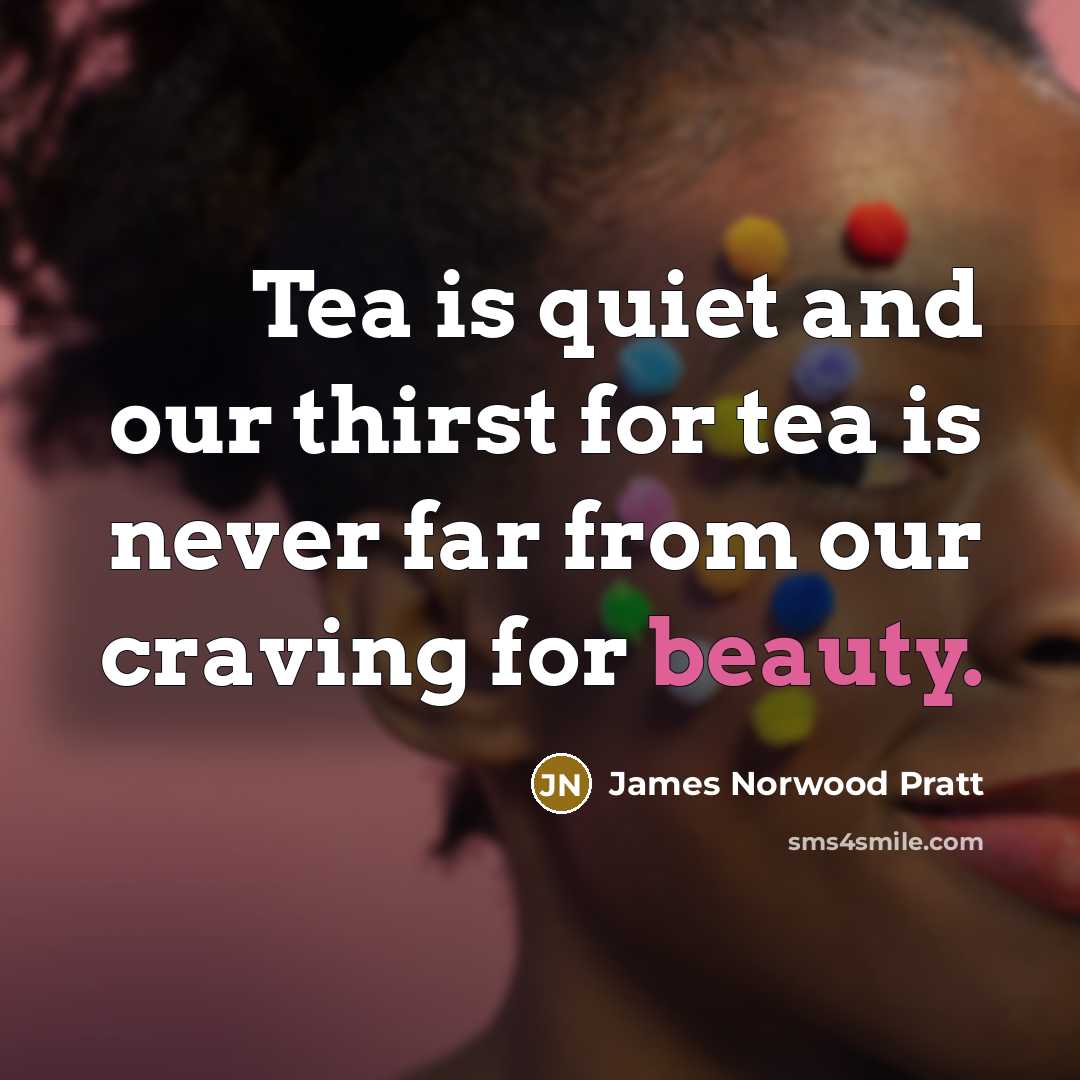 “Tea is quiet and our thirst for tea is never…” quote by James Norwood Pratt