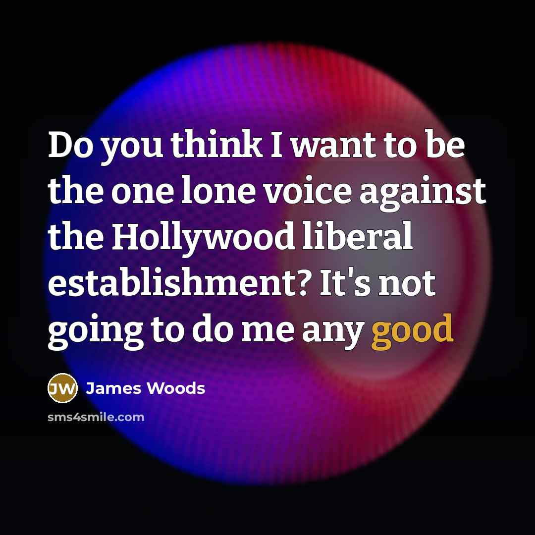 “Do you think I want to be the one lone…” quote by James Woods
