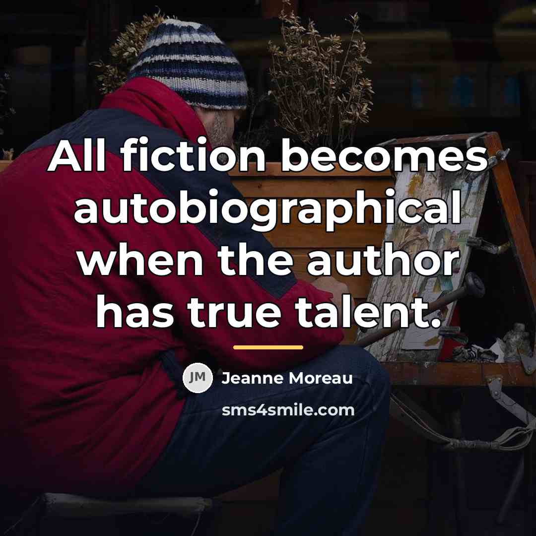“All fiction becomes autobiographical when the author has true talent.…” quote by Jeanne Moreau