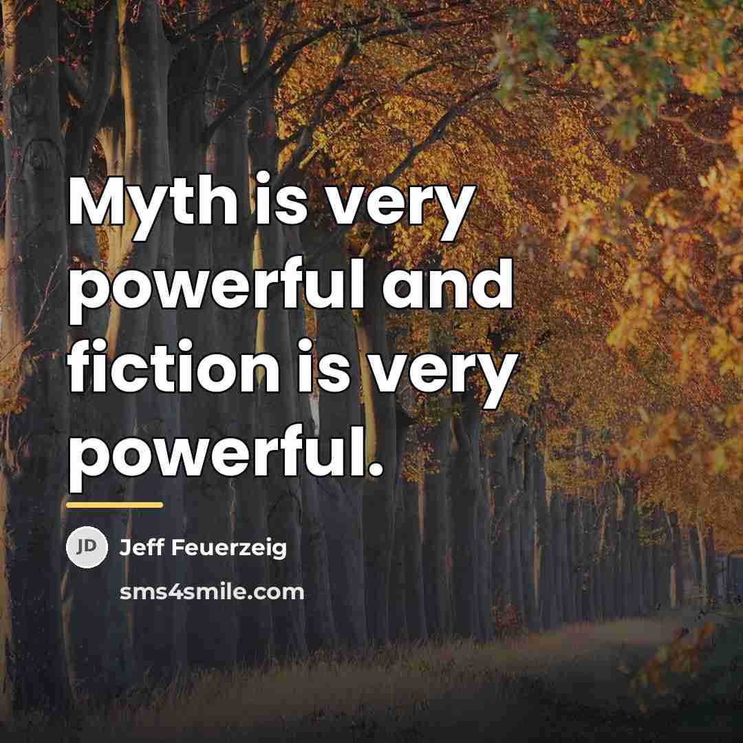 “Myth is very powerful and fiction is very powerful.…” quote by Jeff Feuerzeig