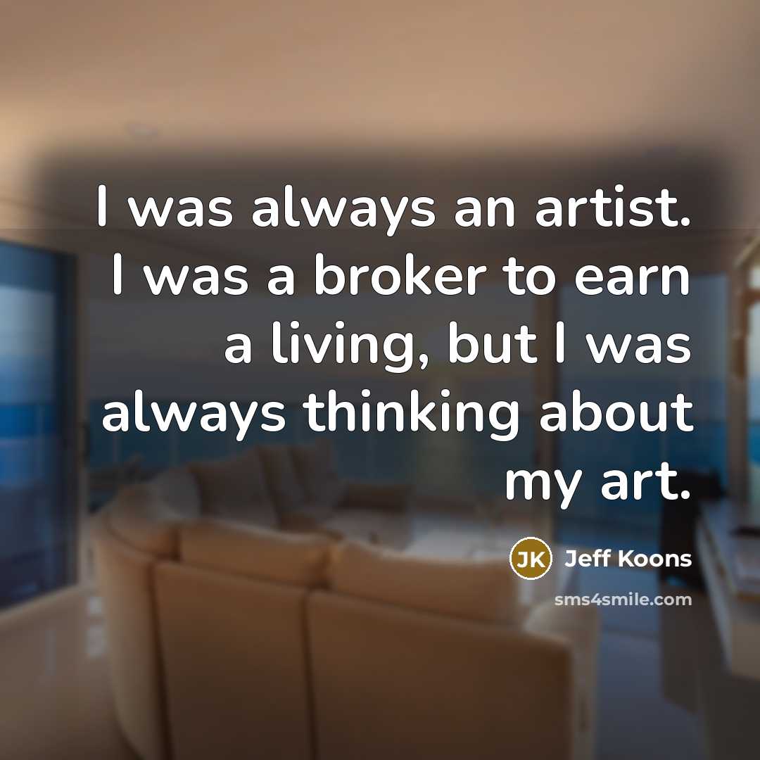 “I was always an artist. I was a broker to…” quote by Jeff Koons