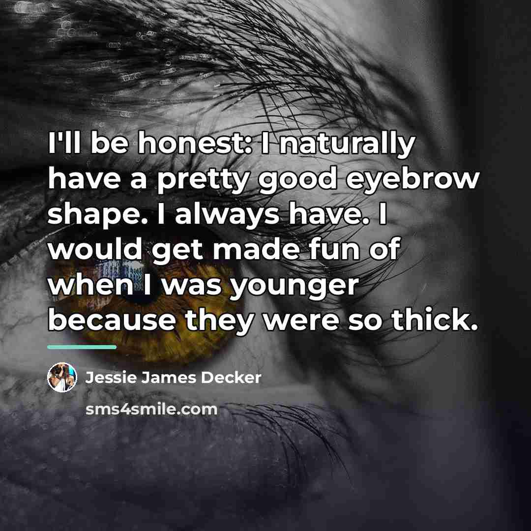 “I'll be honest: I naturally have a pretty good eyebrow…” quote by Jessie James Decker