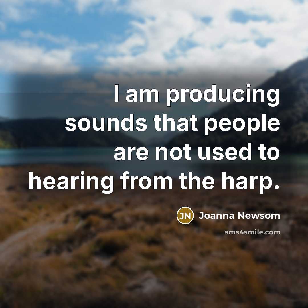 “I am producing sounds that people are not used to…” quote by Joanna Newsom