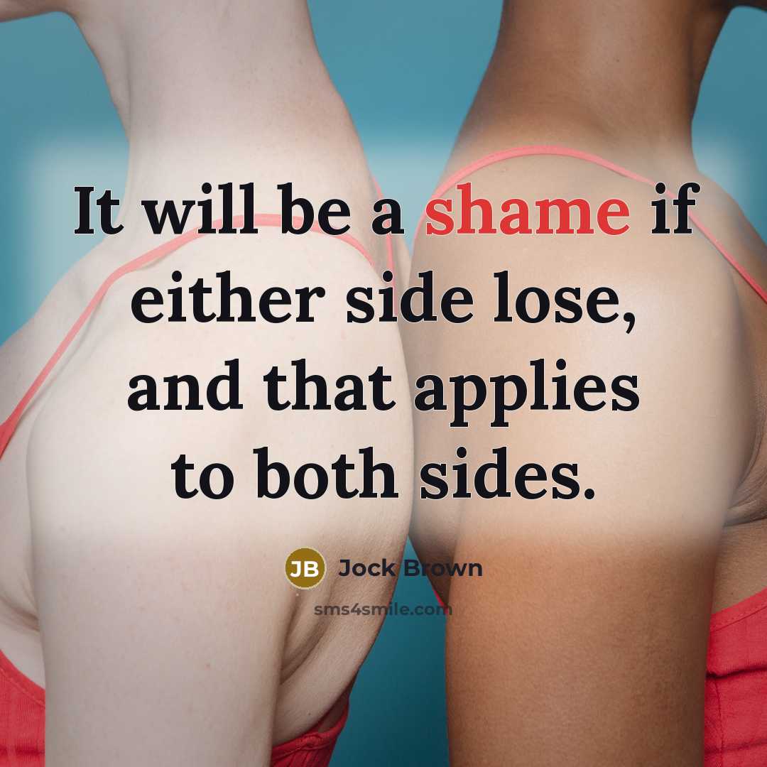“It will be a shame if either side lose, and…” quote by Jock Brown