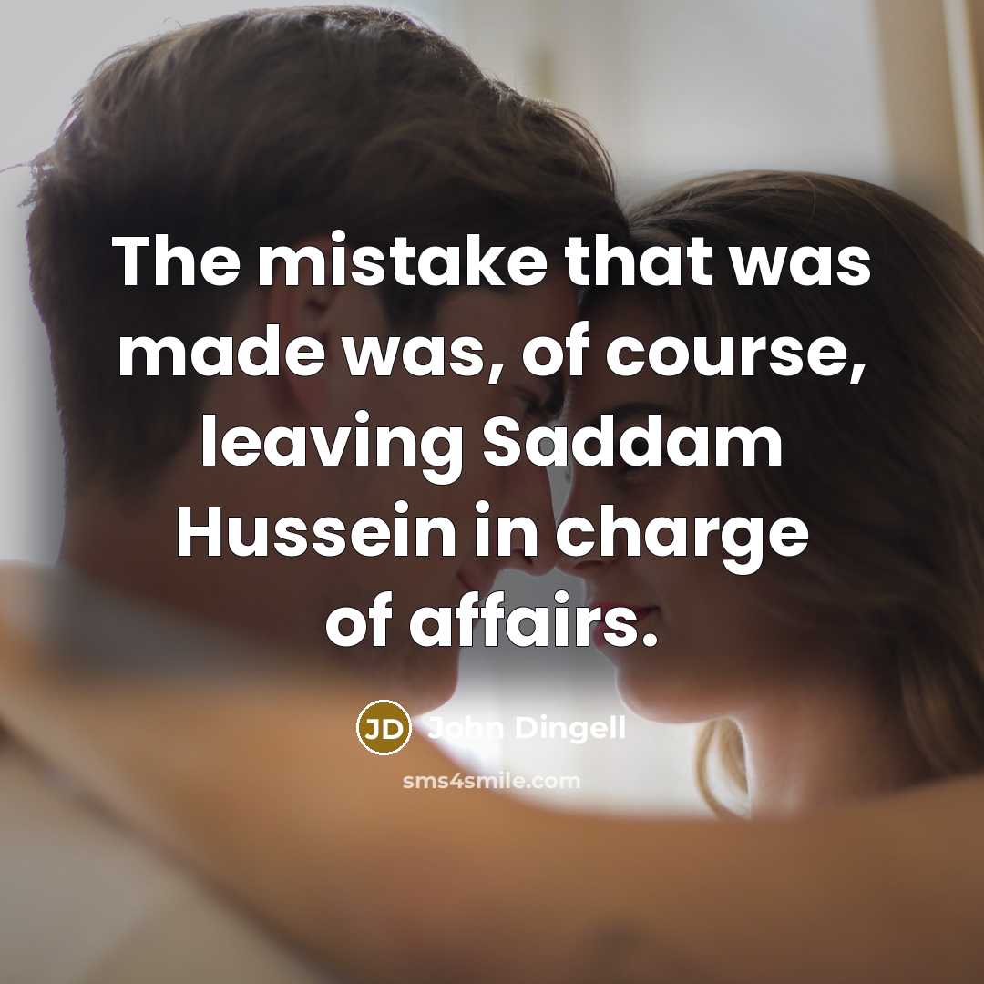 “The mistake that was made was, of course, leaving Saddam…” quote by John Dingell