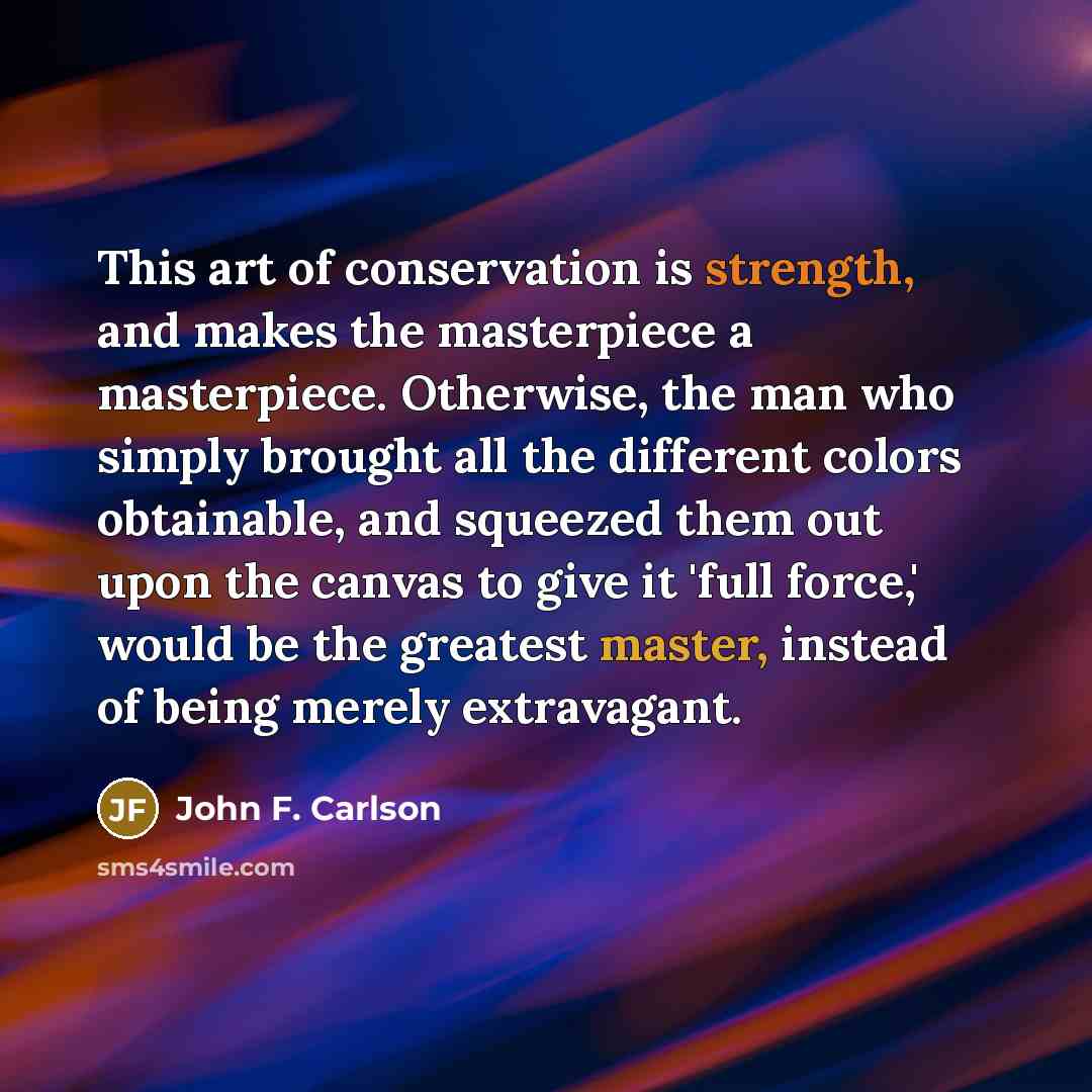 “This art of conservation is strength, and makes the masterpiece…” quote by John F. Carlson