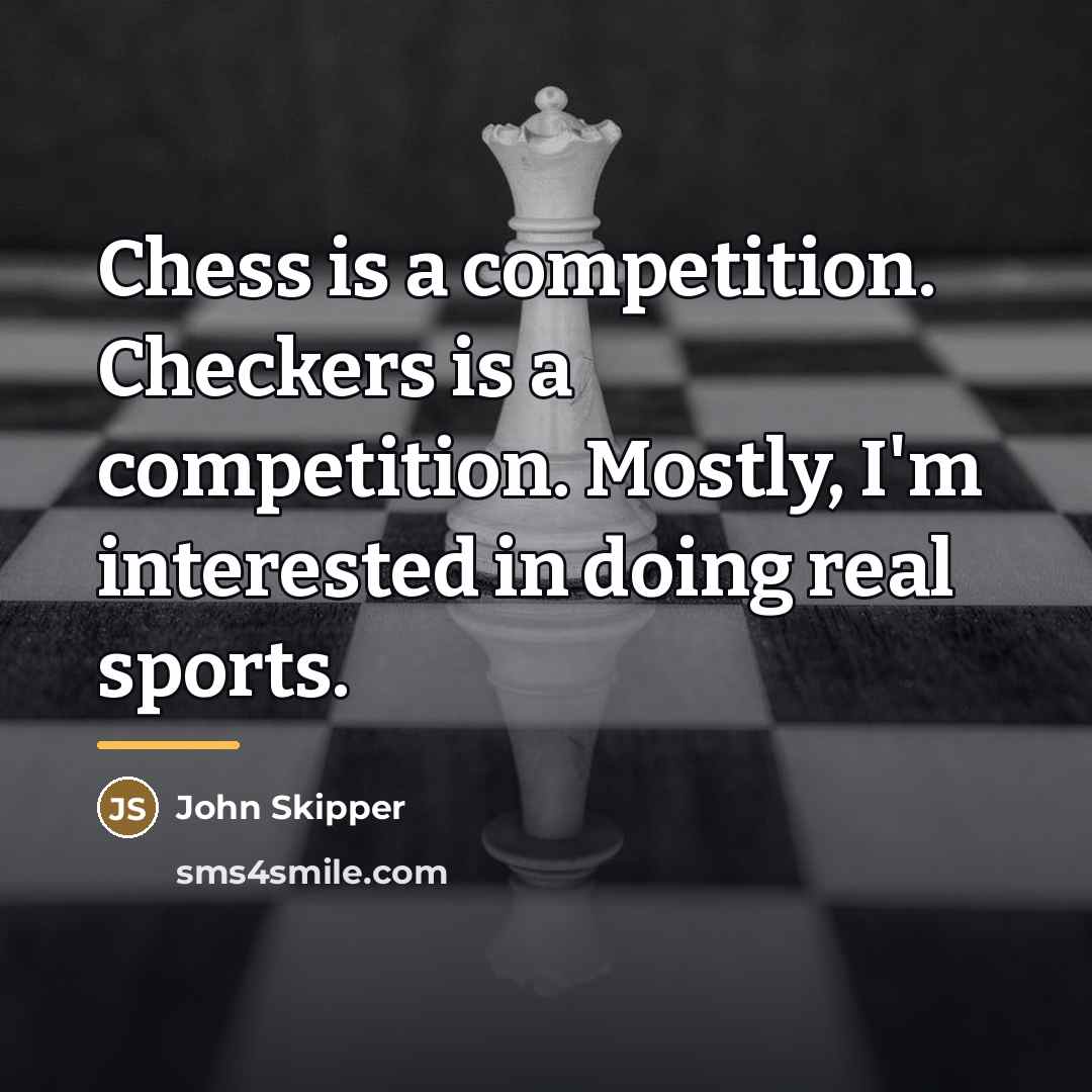 “Chess is a competition. Checkers is a competition. Mostly, I'm…” quote by John Skipper