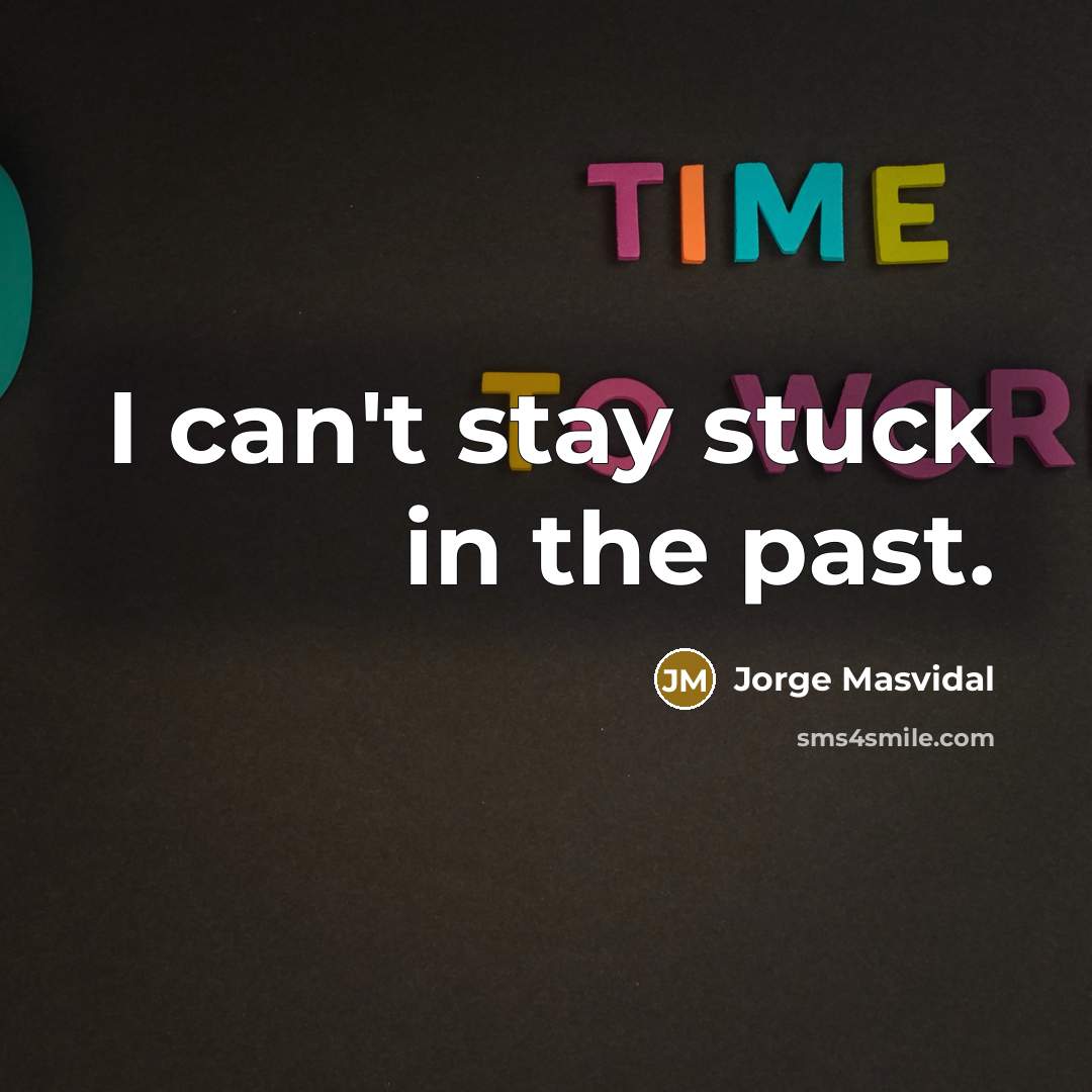 “I can't stay stuck in the past.…” quote by Jorge Masvidal