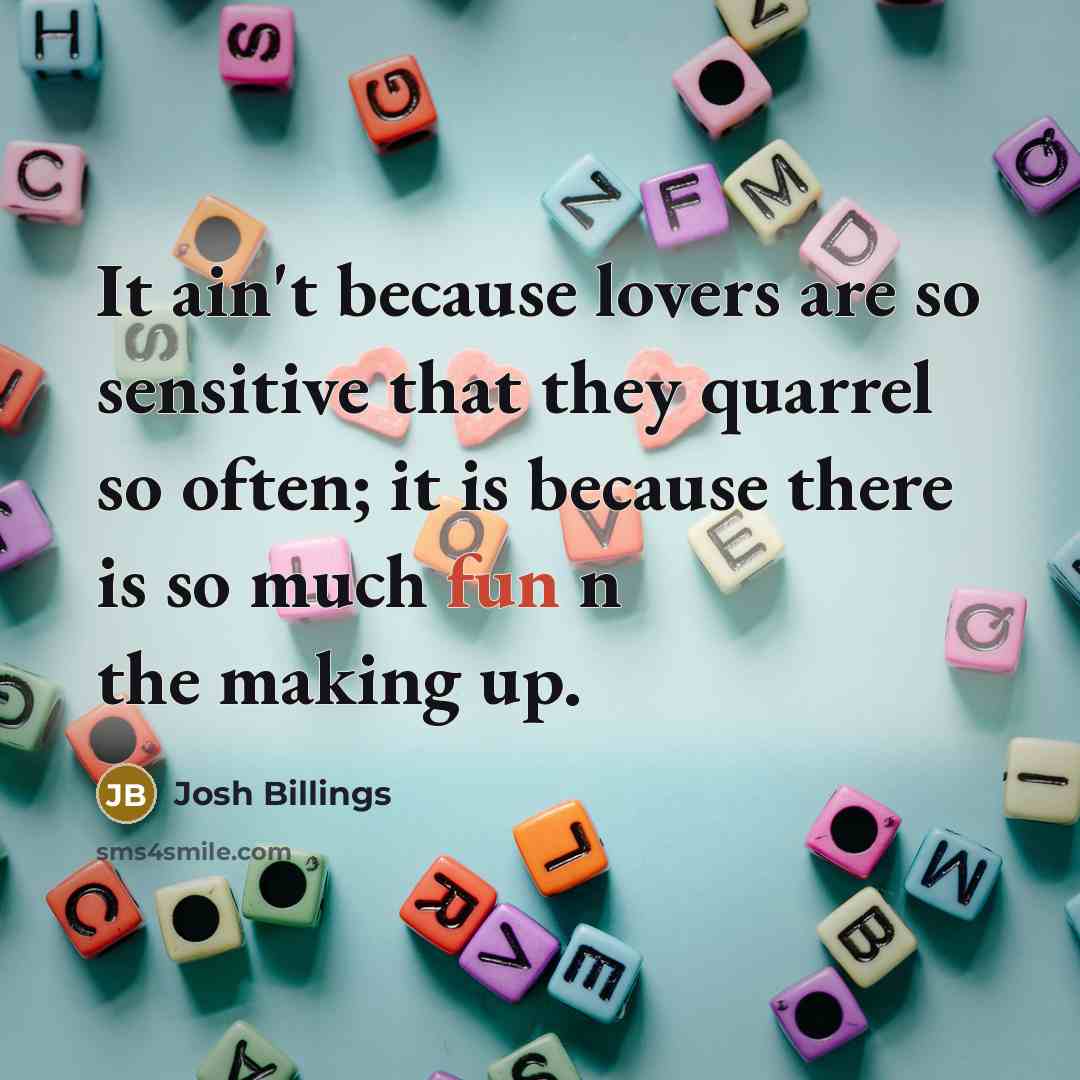 “It ain't because lovers are so sensitive that they quarrel…” quote by Josh Billings