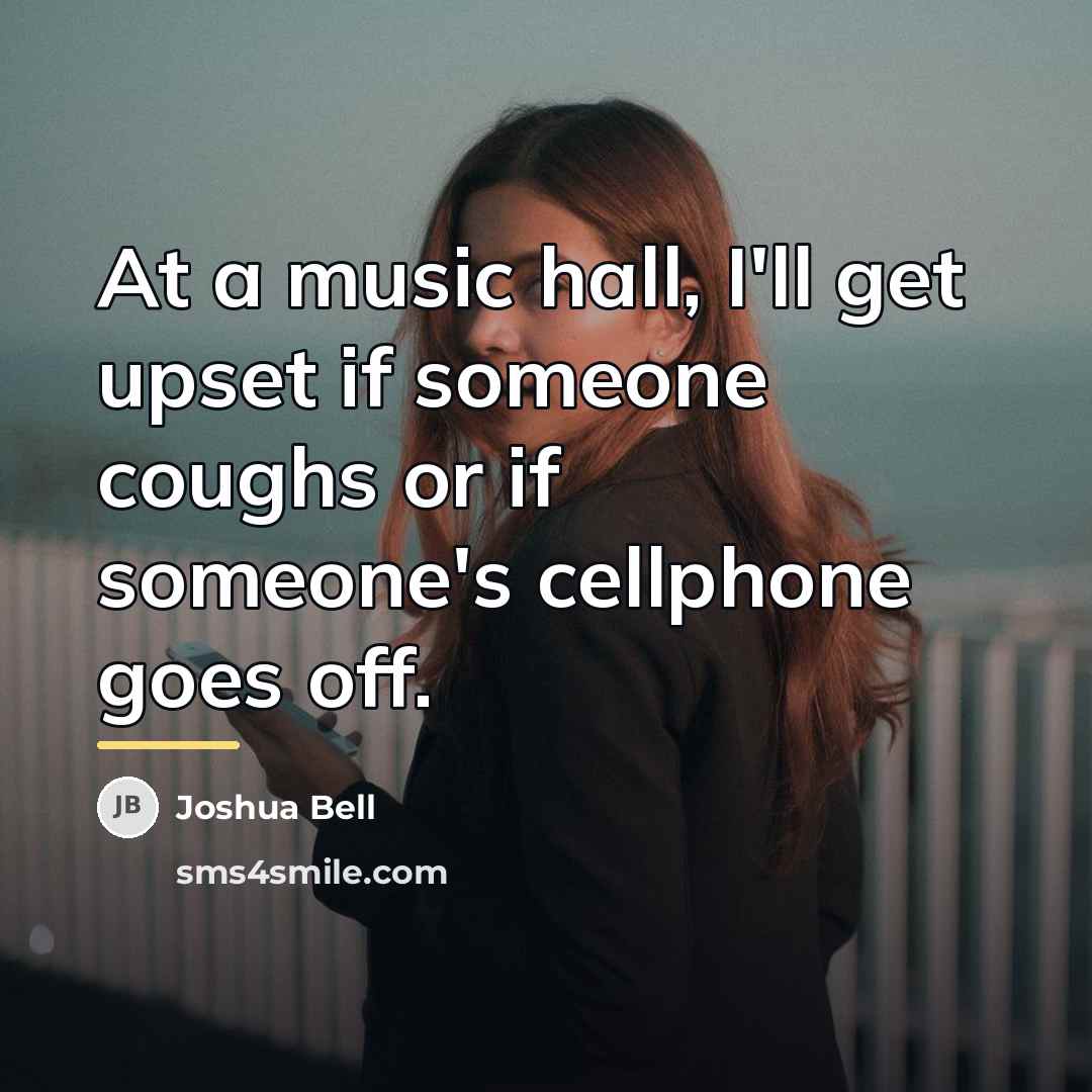 “At a music hall, I'll get upset if someone coughs…” quote by Joshua Bell