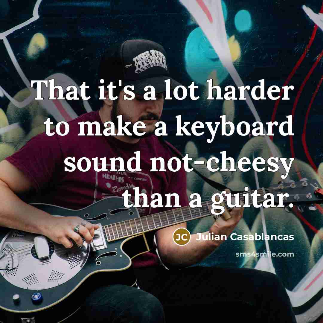 “That it's a lot harder to make a keyboard sound…” quote by Julian Casablancas