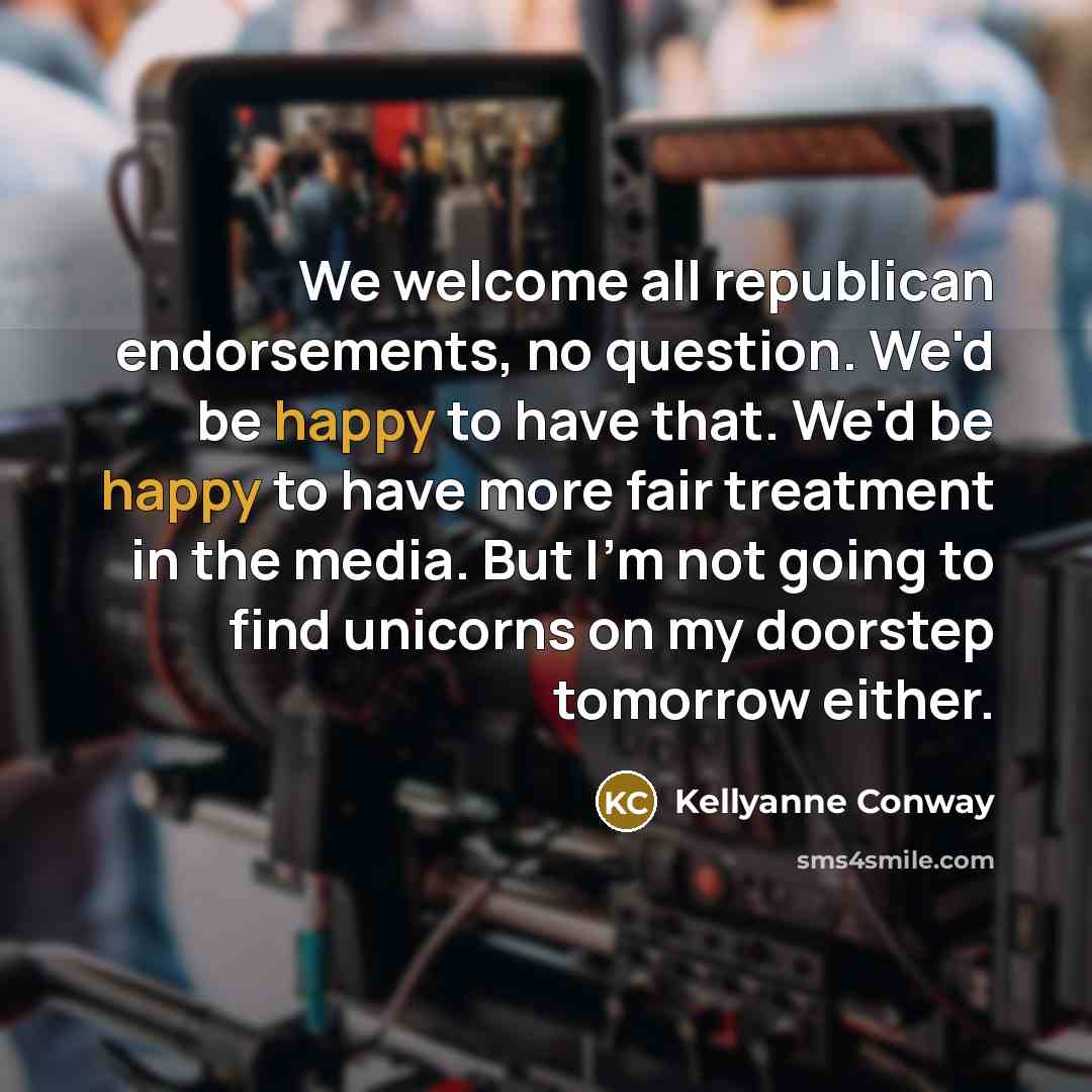 “We welcome all republican endorsements, no question. We'd be happy…” quote by Kellyanne Conway