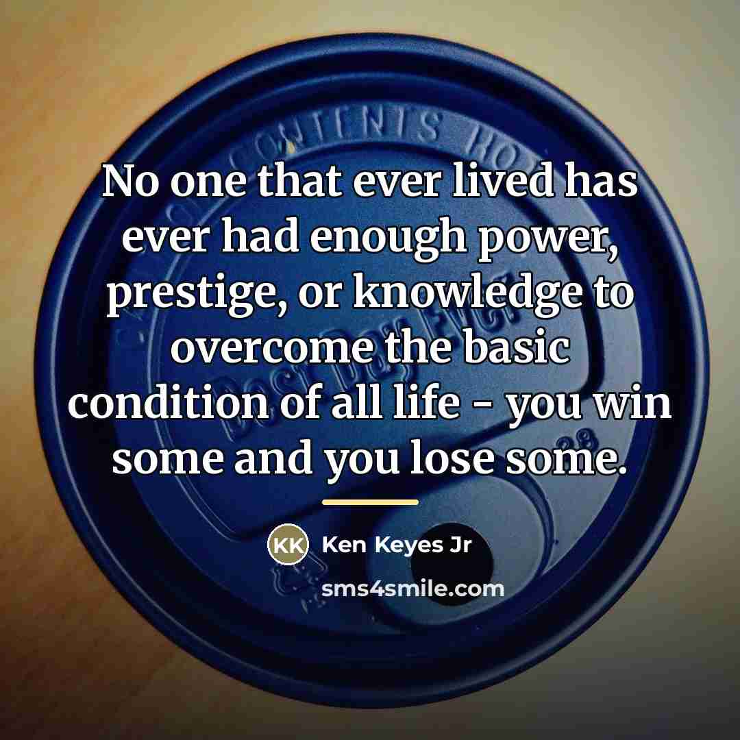 “No one that ever lived has ever had enough power,…” quote by Ken Keyes Jr