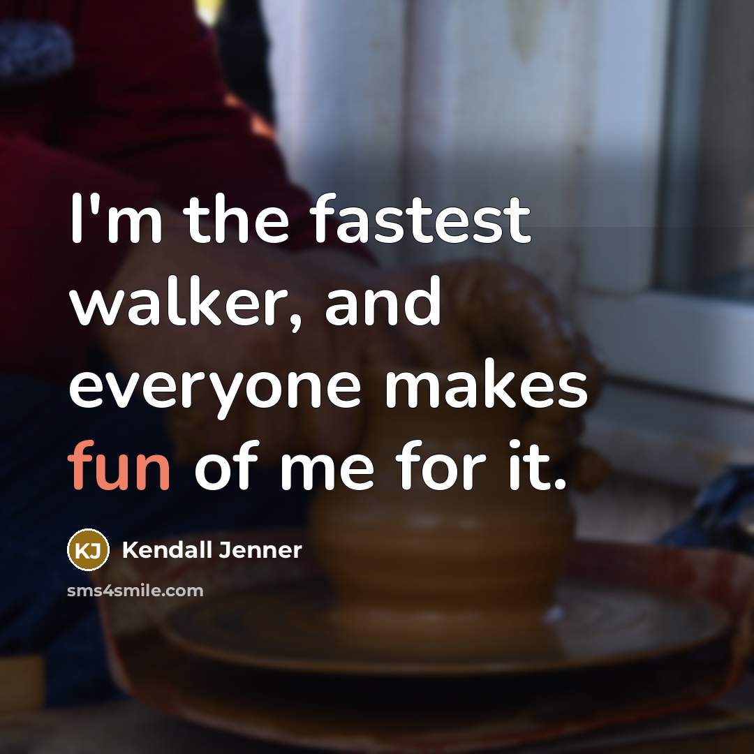 “I'm the fastest walker, and everyone makes fun of me…” quote by Kendall Jenner