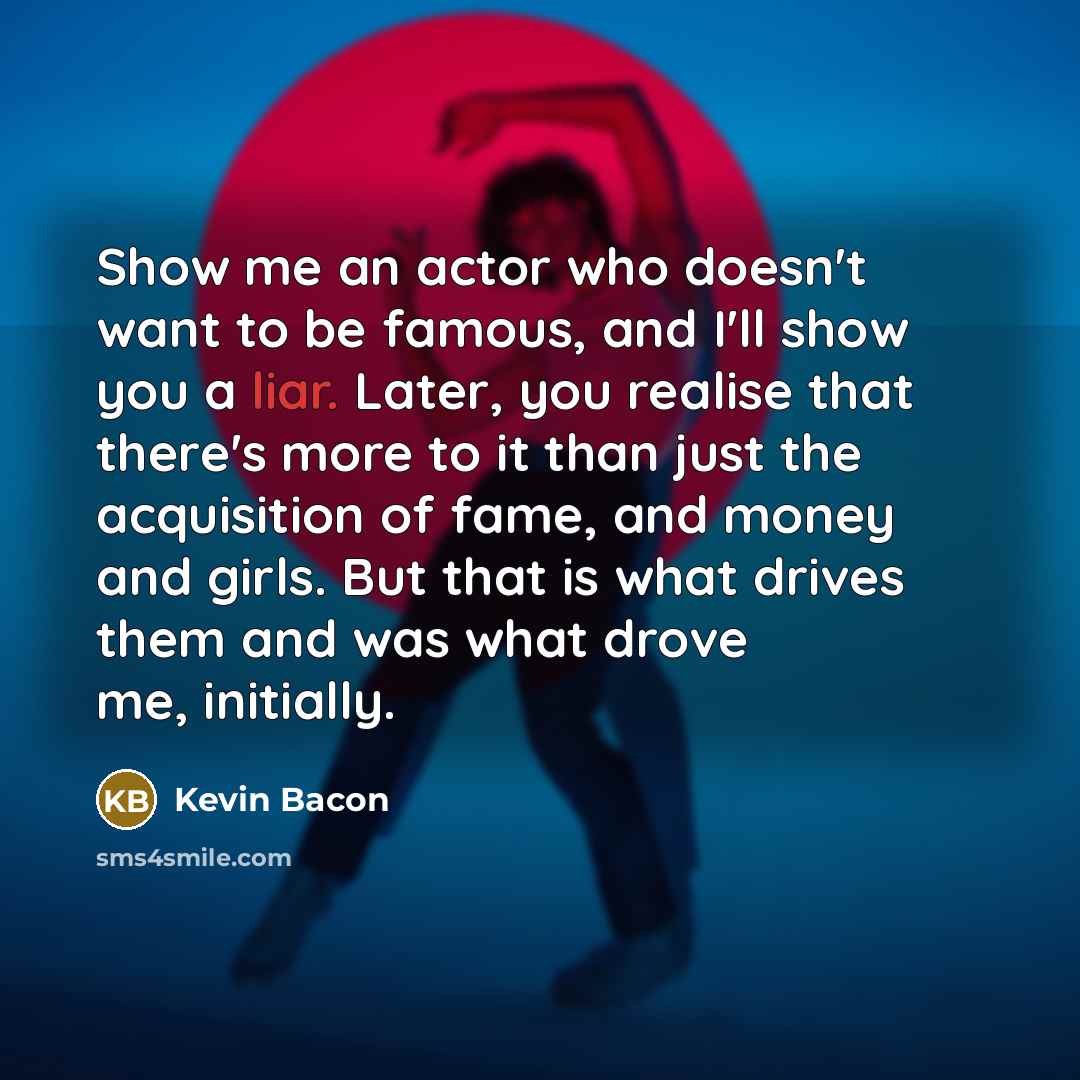 “Show me an actor who doesn't want to be famous,…” quote by Kevin Bacon