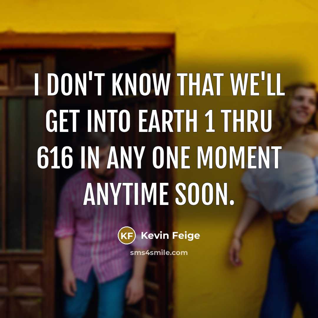 “I don't know that we'll get into Earth 1 thru…” quote by Kevin Feige