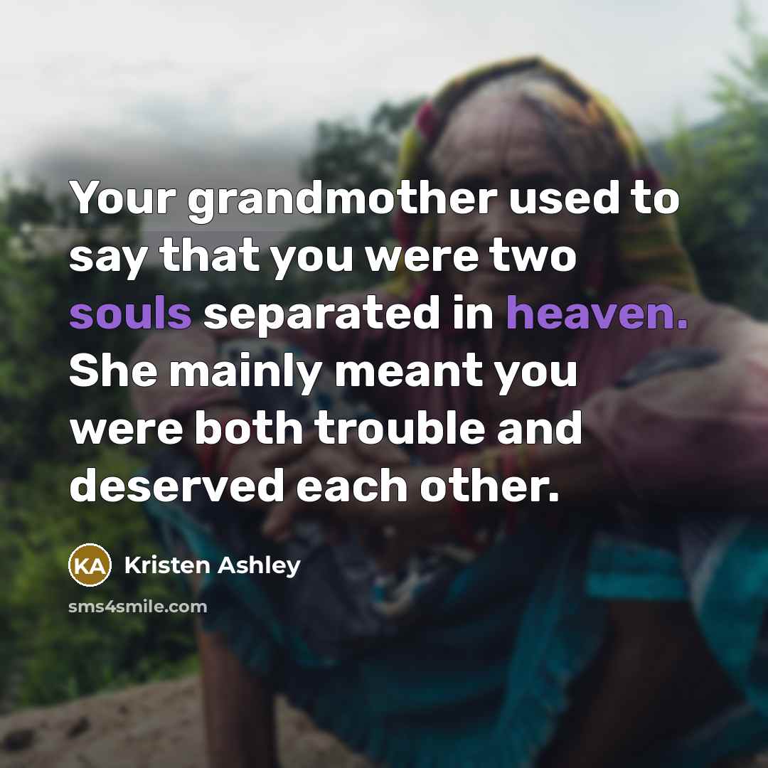“Your grandmother used to say that you were two souls…” quote by Kristen Ashley