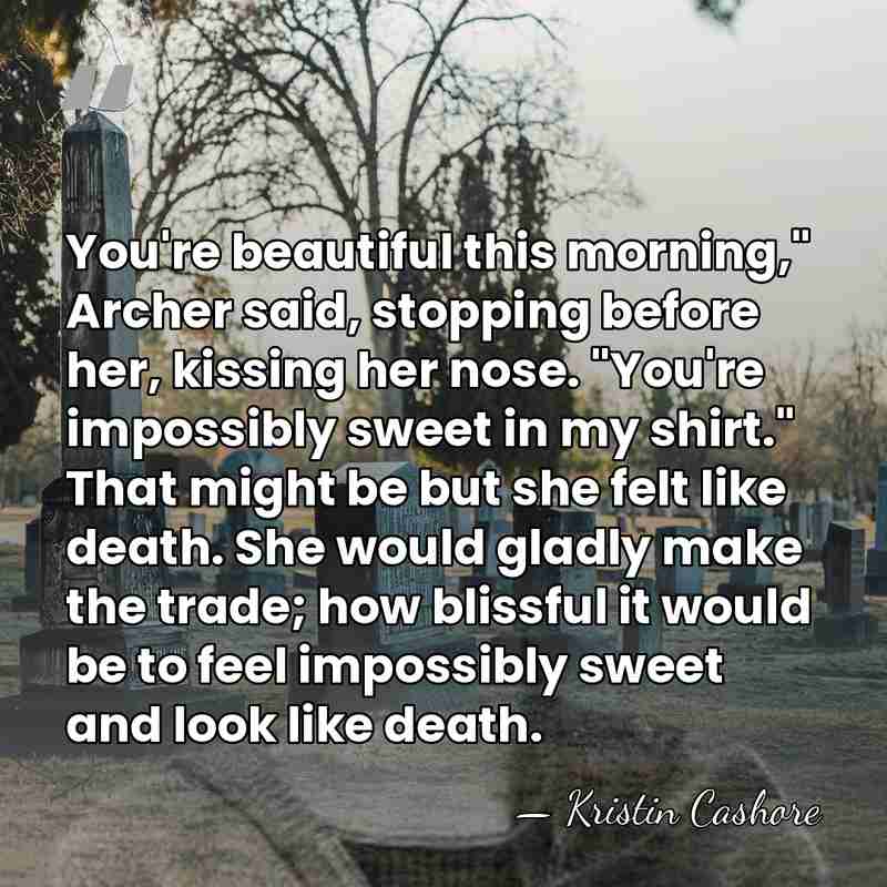 You're beautiful this morning," Archer said, stopping before her, kissing her nose.&hellip; - Kristin Cashore